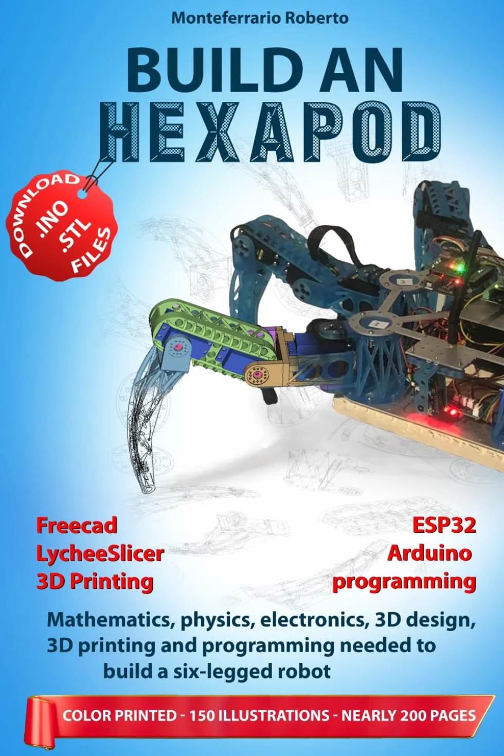 BUILD AN HEXAPOD: Mathematics, physics, electronics, 3D design, 3D printing and programming needed to build a six-legged robot