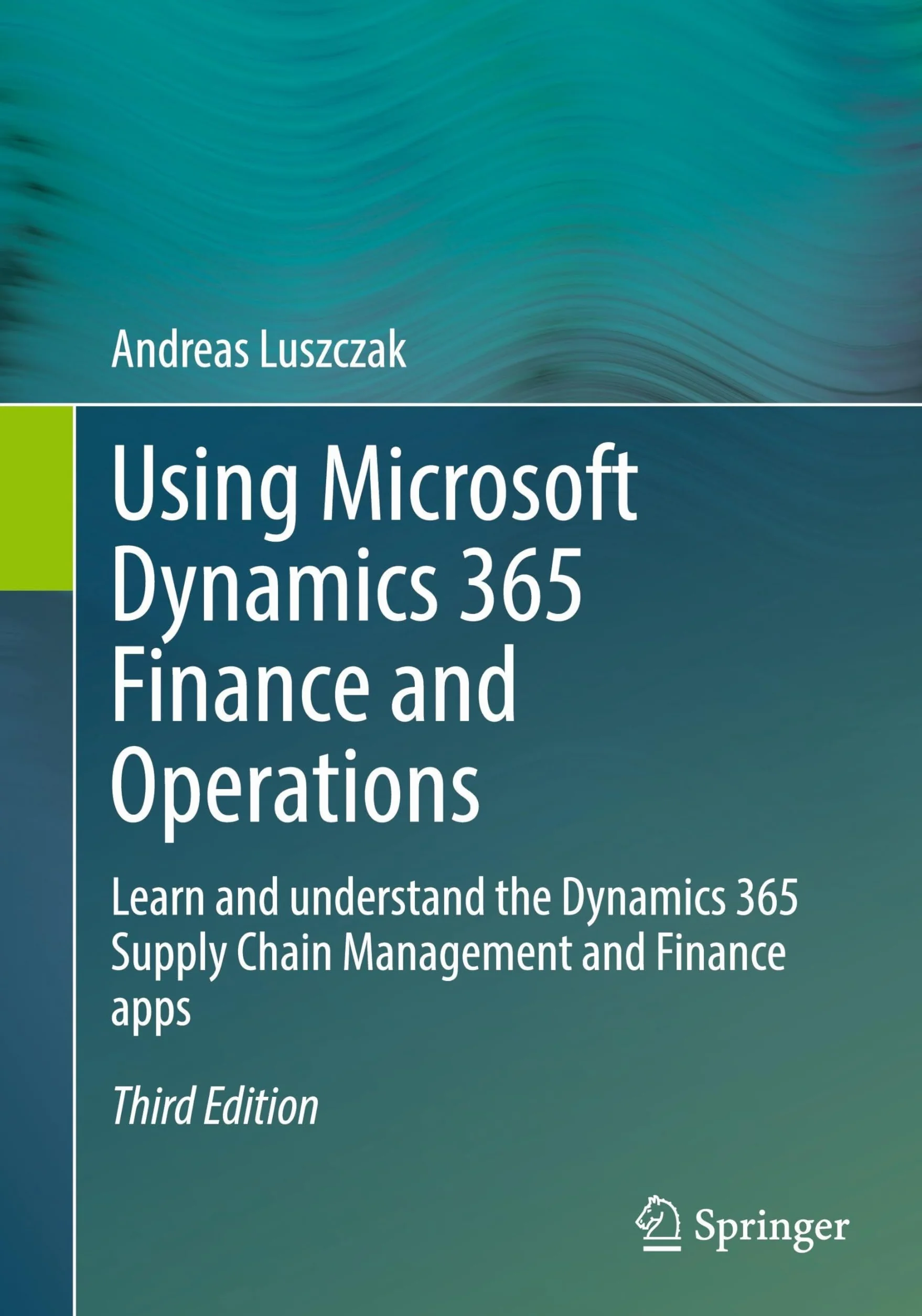 Using Microsoft Dynamics 365 Finance and Operations: Learn and understand the Dynamics 365 Supply Chain Management and Finance apps