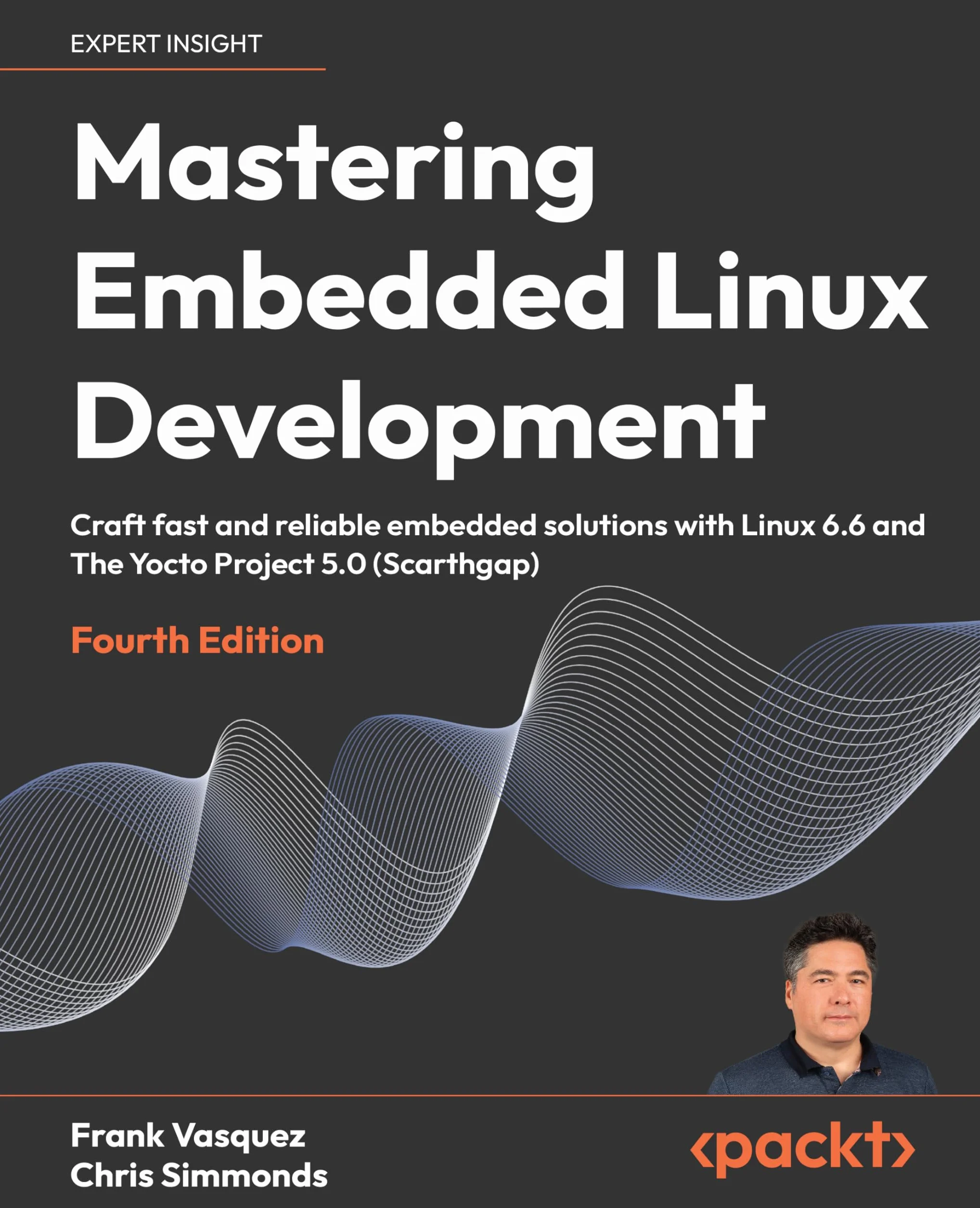 Mastering Embedded Linux Development - Fourth Edition: Craft fast and reliable embedded solutions with Linux 6.6 and The Yocto Project 5.0 (Scarthgap)