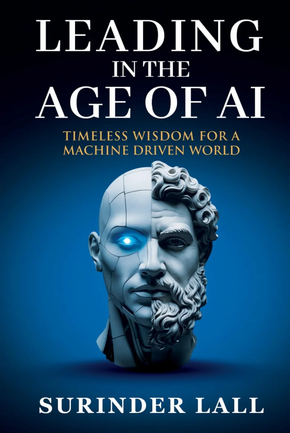 LEADING IN THE AGE OF AI: TIMELESS WISDOM FOR A MACHINE DRIVEN WORLD