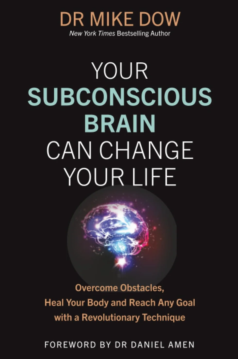 Your Subconscious Brain Can Change Your Life: Overcome Obstacles, Heal Your Body, and Reach Any Goal with a Revolutionary Technique