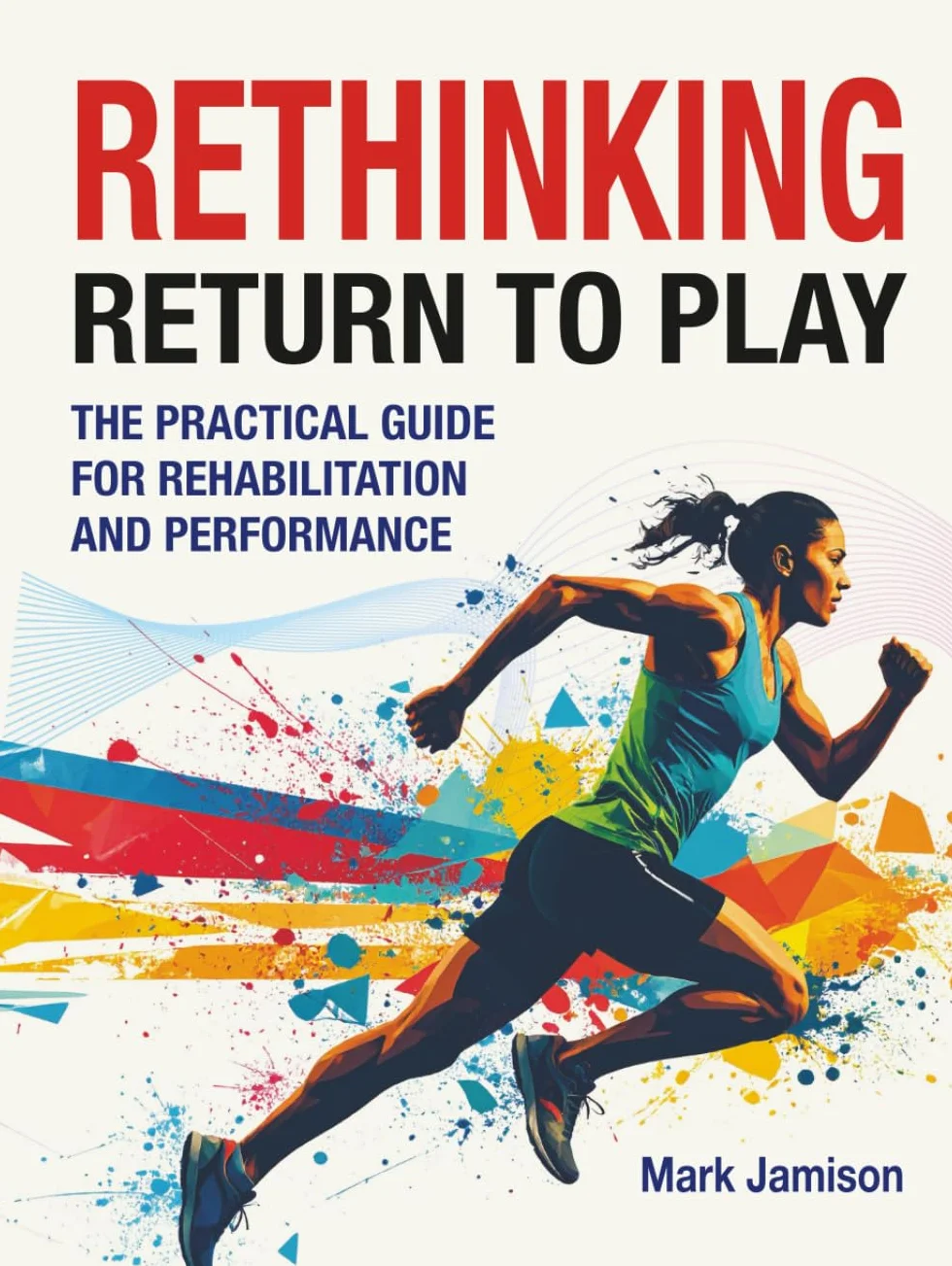 Rethinking Return to Play: The Practical Guide for Rehabilitation and Performance
