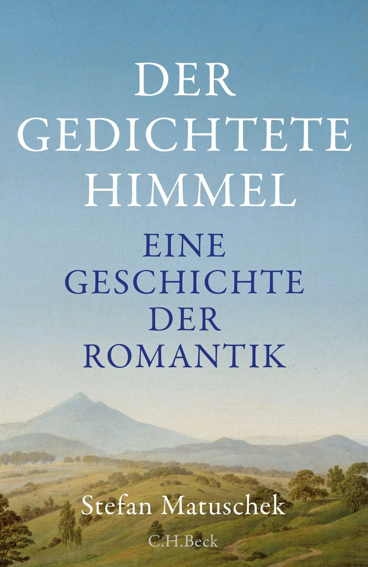 Der gedichtete Himmel: Eine Geschichte der Romantik