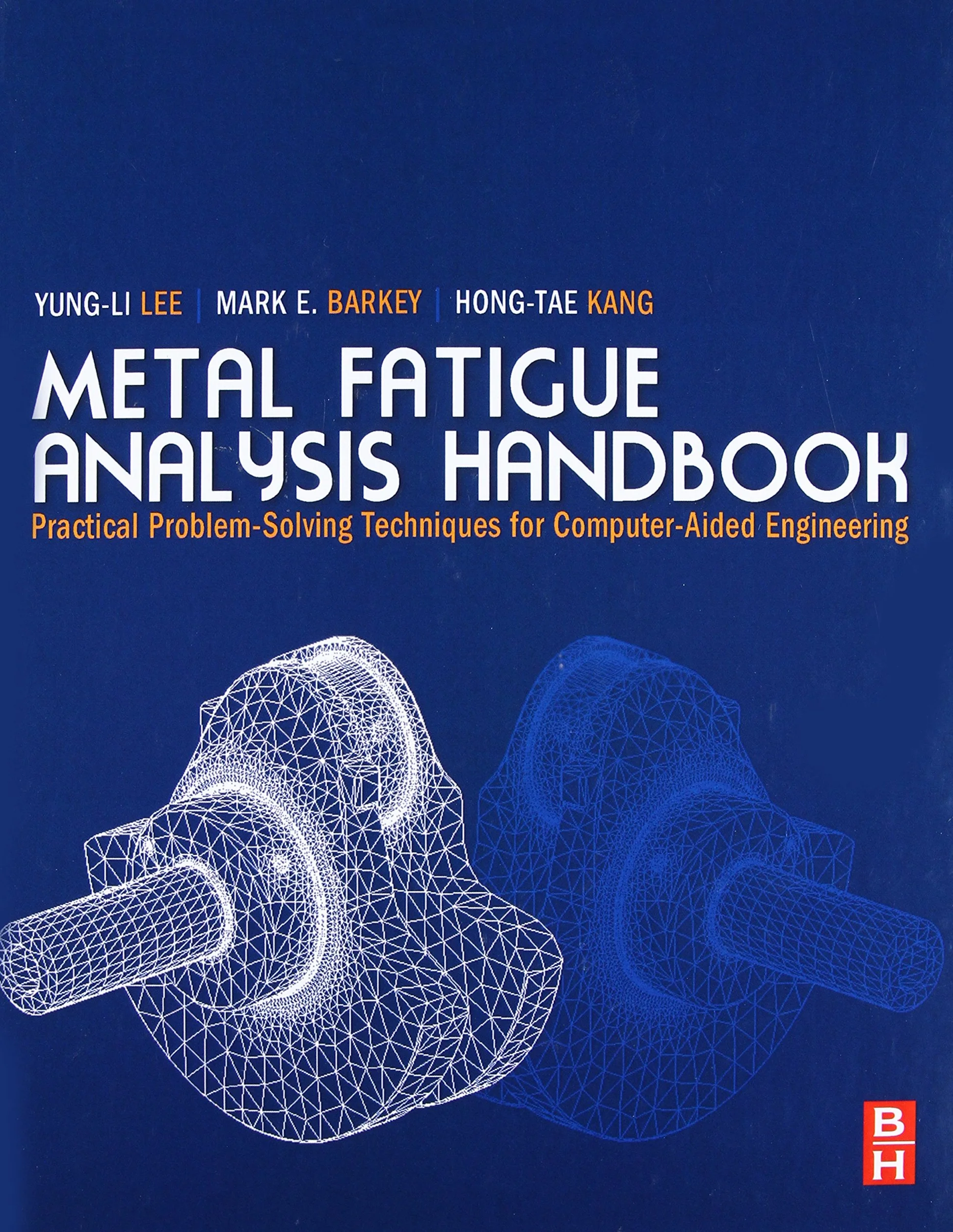 Metal Fatigue Analysis Handbook: Practical Problem-Solving Techniques for Computer-Aided Engineering