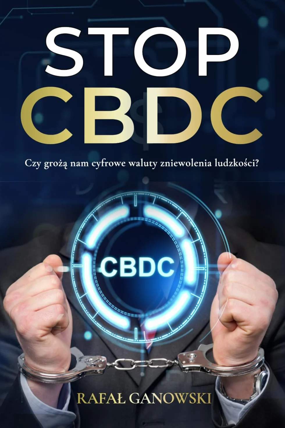 Stop CBDC: Czy grożą nam cyfrowe waluty zniewolenia ludzkości?
