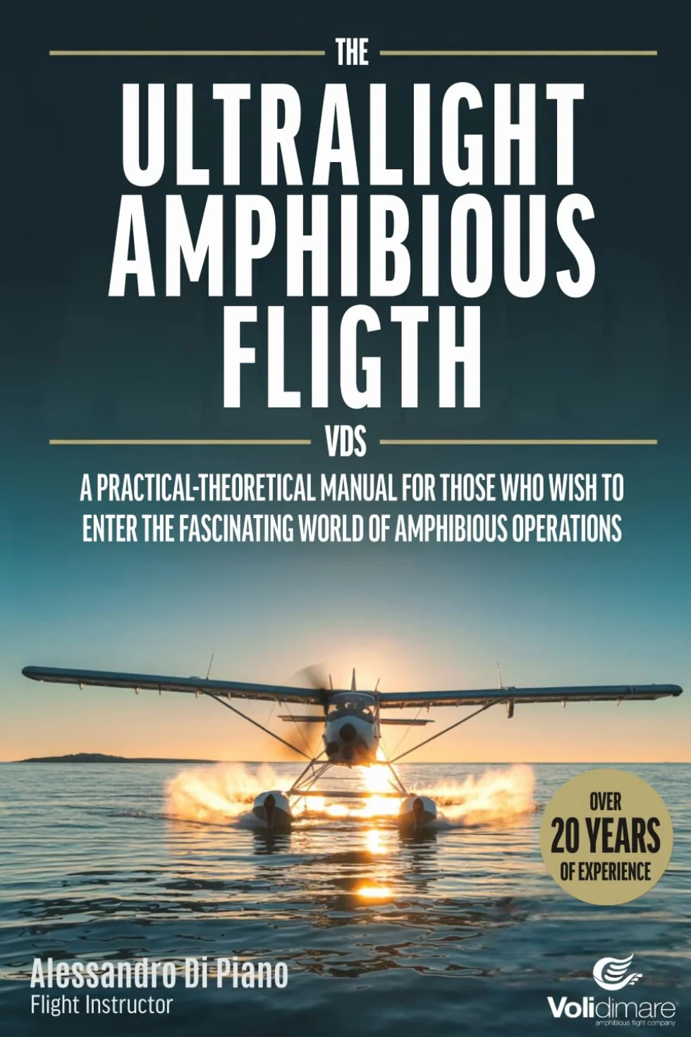 THE ULTRALIGHT AMPHIBIOUS FLIGHT: THEORETICAL AND PRACTICAL MANUAL FOR THOSE WHO INTEND TO FACE THE FANTASTIC WORLD OF SEAPLANES