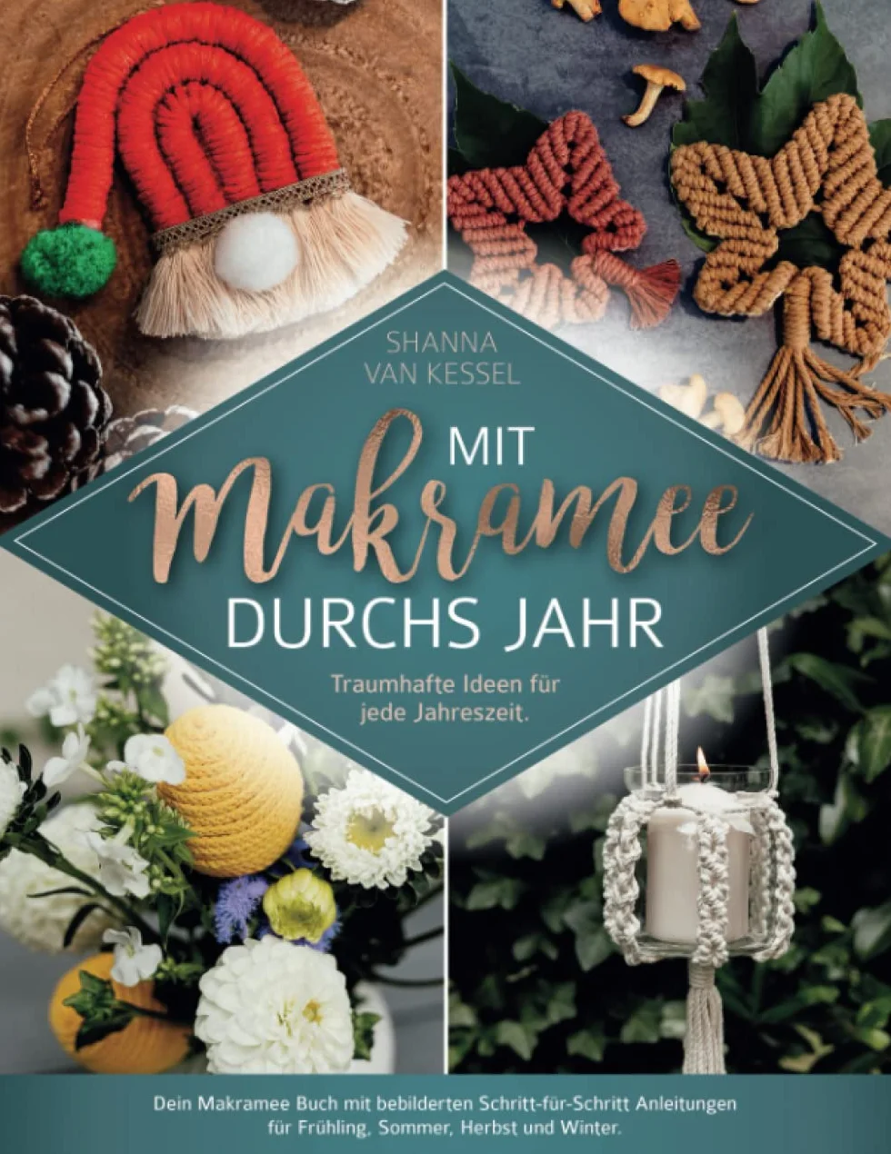 Mit Makramee durchs Jahr! Traumhafte Ideen für jede Jahreszeit: Dein Makramee Buch mit bebilderten Schritt-für-Schritt Anleitungen für Frühling, Sommer, Herbst und Winter.