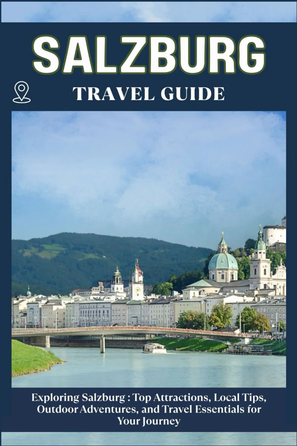 SALZBURG TRAVEL GUIDE: Top Attractions, Local Tips, Outdoor Adventures, and Travel Essentials for Your Journey