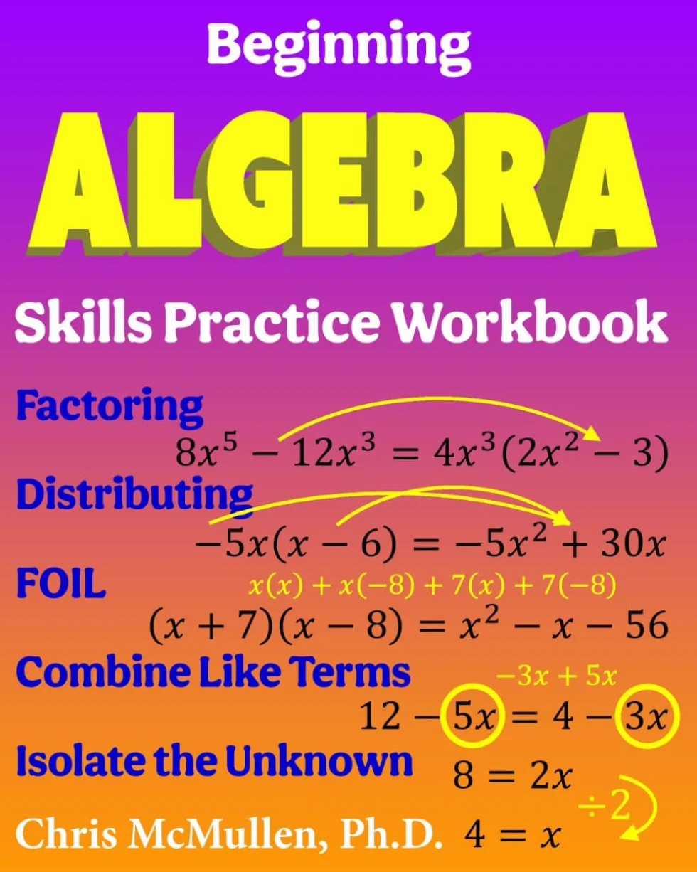 Beginning Algebra Skills Practice Workbook: Factoring, Distributing, FOIL, Combine Like Terms, Isolate the Unknown