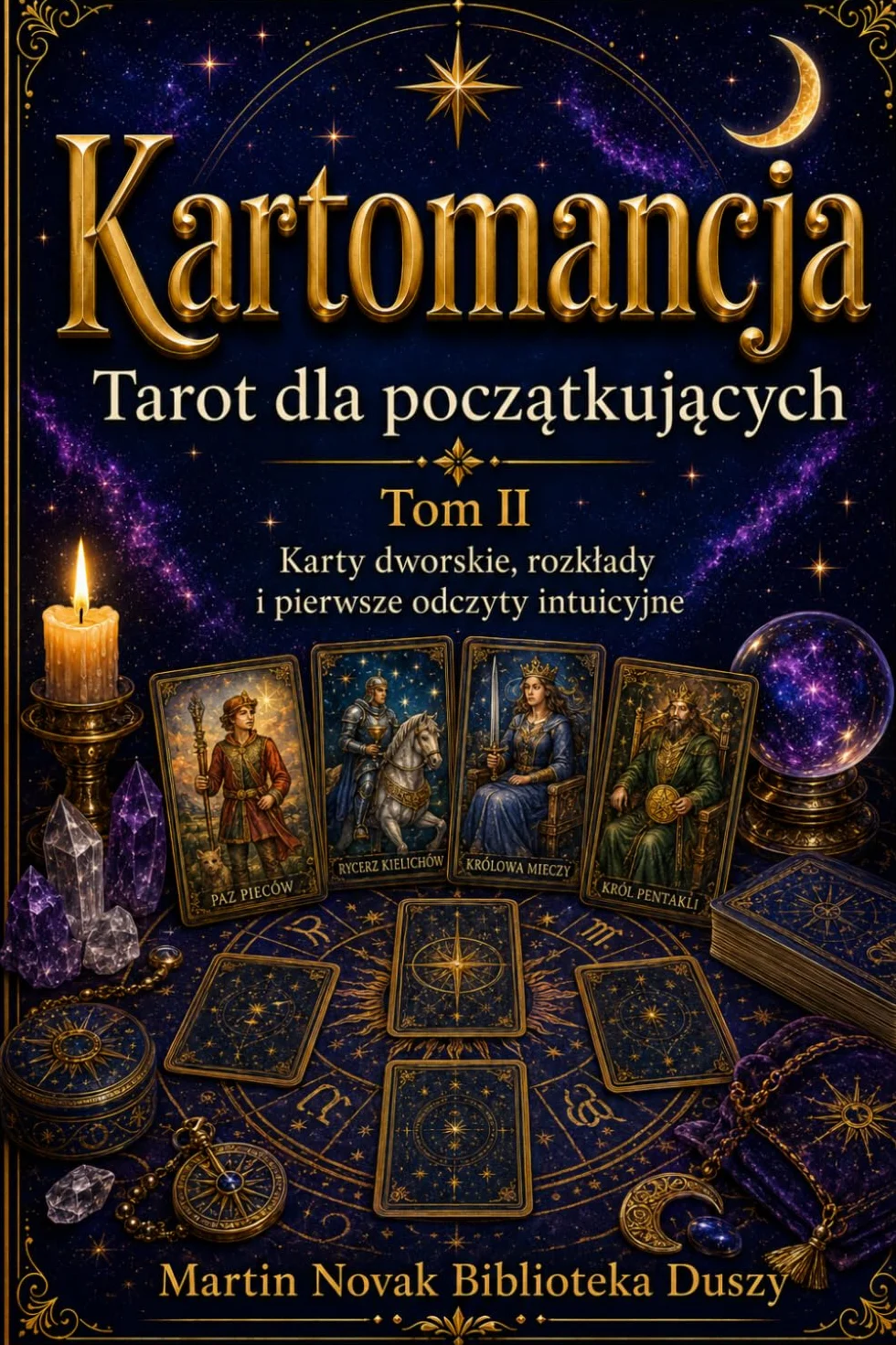 Kartomancja. Tarot dla początkujących. Tom II: Karty dworskie, rozkłady i pierwsze odczyty intuicyjne