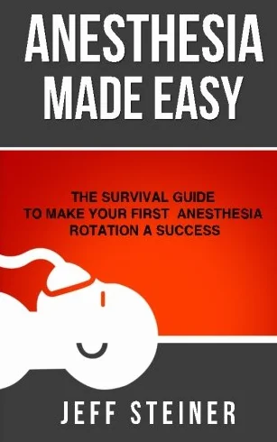 Anesthesia Made Easy: The Survival Guide to Make Your First Anesthesia Rotation a Success