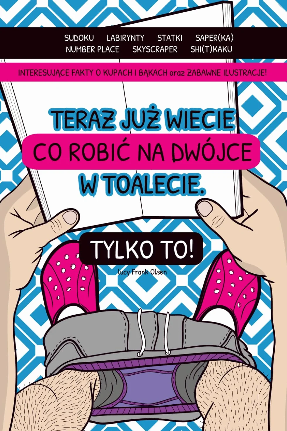 TERAZ JUŻ WIECIE CO ROBIĆ NA DWÓJCE W TOALECIE. TYLKO TO!: Łamigłówki dla dorosłych do rozwiązywania na kibelku. Sudoku, labirynty, zabawne ... brata, syna, chłopaka, przyjaciela i kobiety!