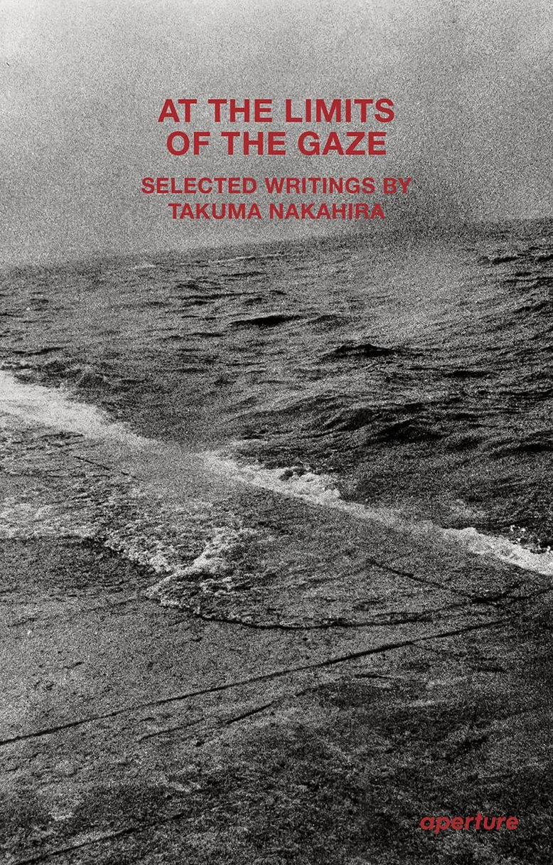 At the Limits of the Gaze : Selected writings by Takuma Nakahira /anglais