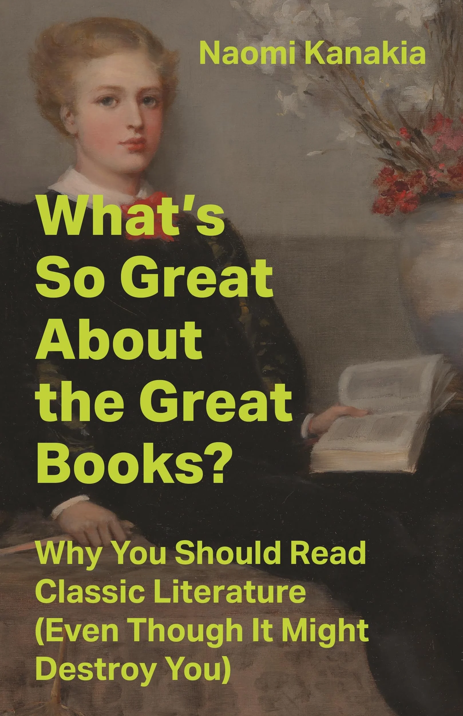 What's So Great About the Great Books?: Why You Should Read Classic Literature (Even Though It Might Destroy You)