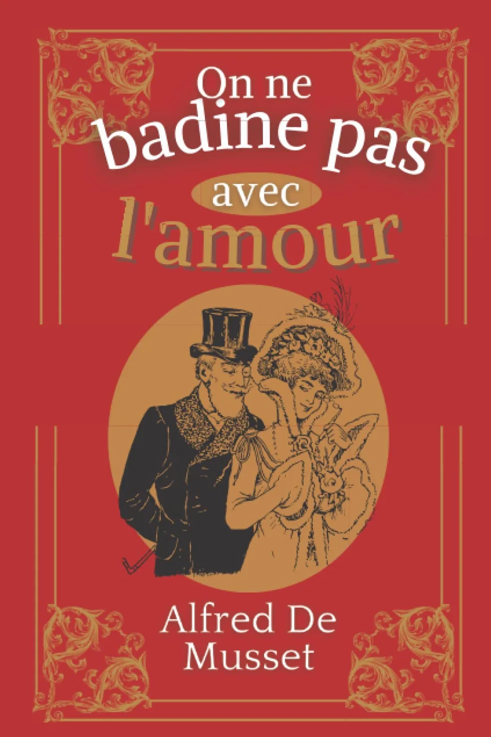 On ne badine pas avec l'amour: D'Alfred De Musset | Texte intégral avec biographie de l'auteur