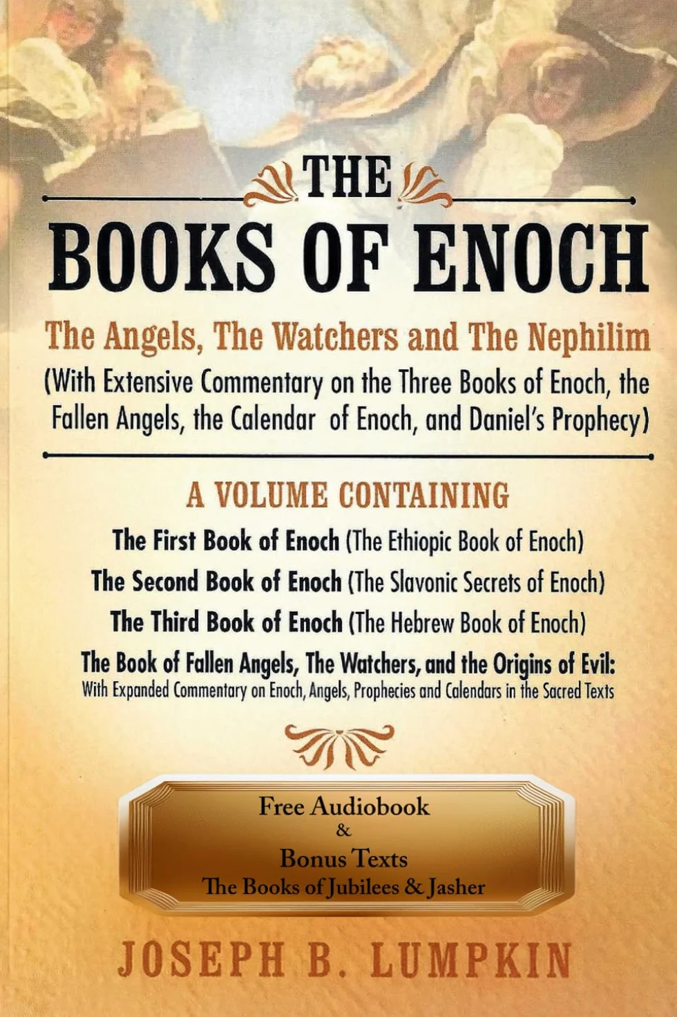 The Books of Enoch: The Angels, The Watchers and The Nephilim: (With Extensive Commentary on the Three Books of Enoch, the Fallen Angels, the Calendar of Enoch, and Daniel's Prophecy)