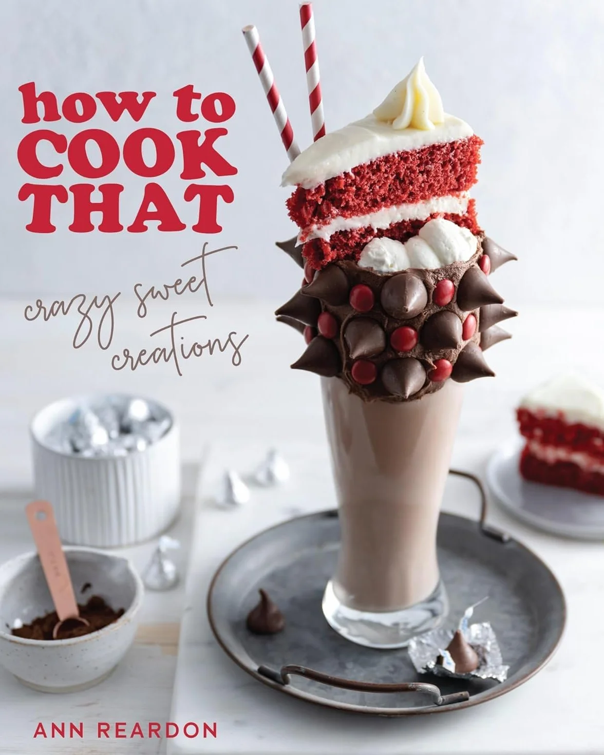How to Cook That: Crazy Sweet Creations (Dessert Recipe Book, Baking Cookbook)