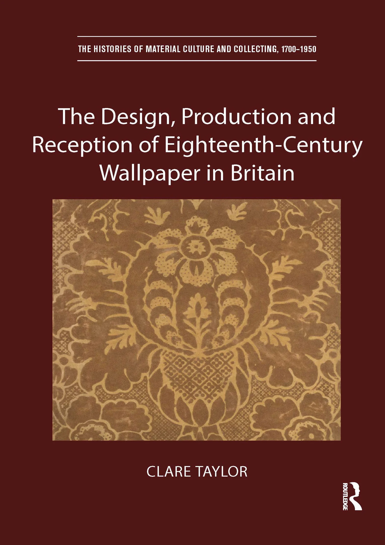 The Design, Production and Reception of Eighteenth-Century Wallpaper in Britain