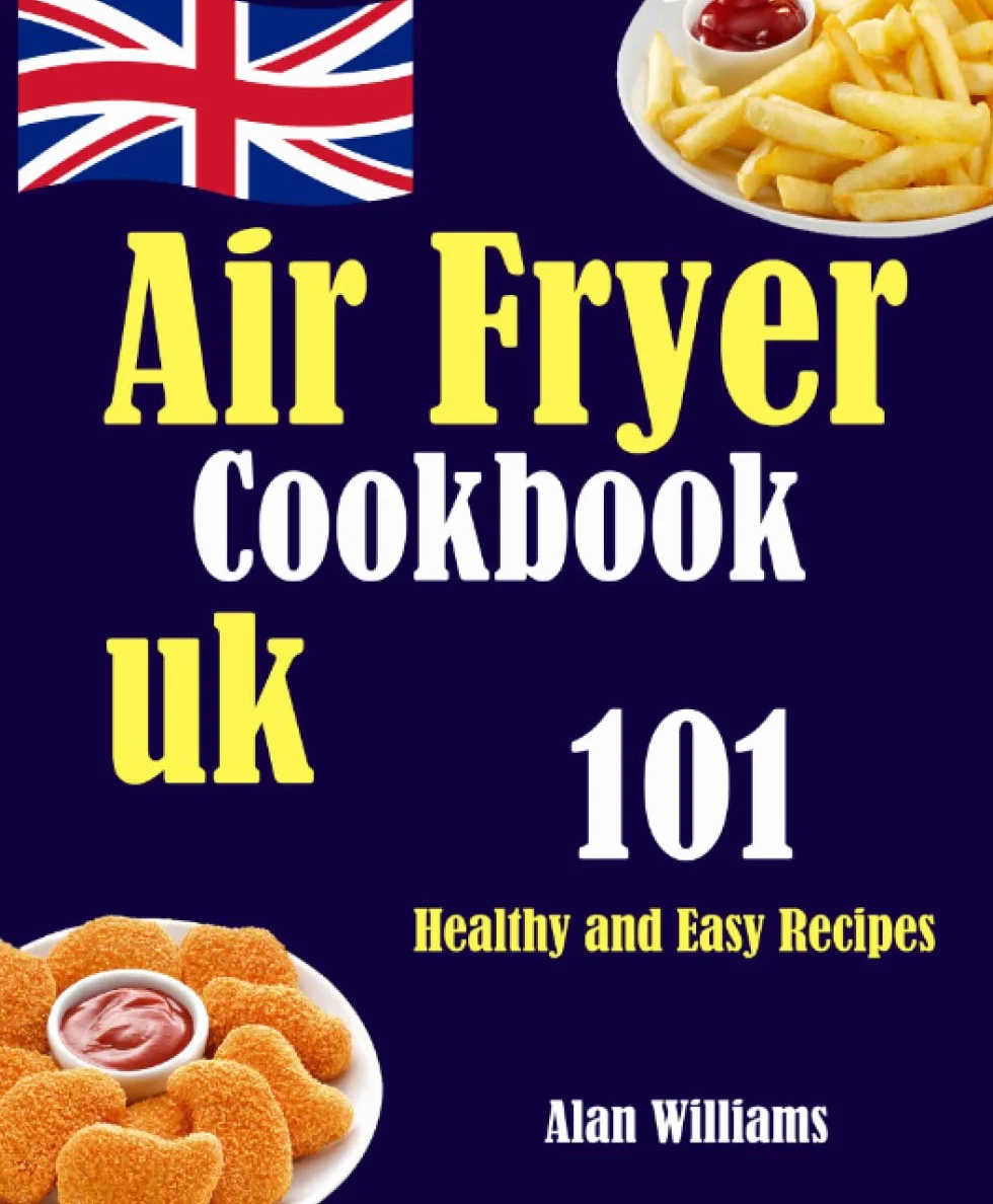 Air Fryer Cookbook uk: 101 Healthy and Easy Recipes