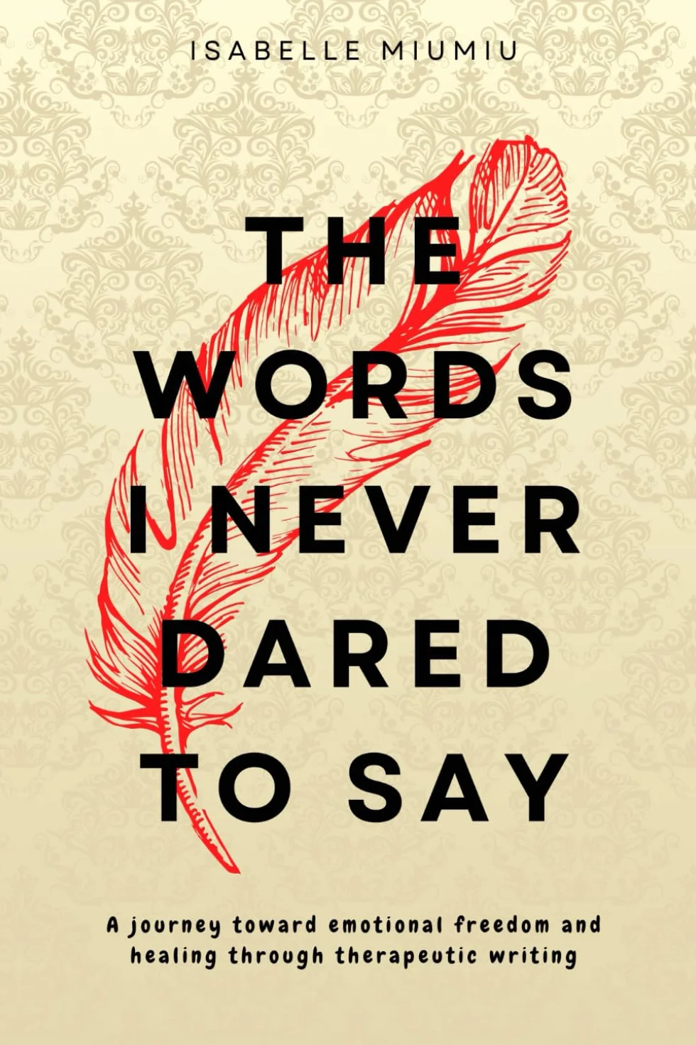 The words I never dared to say: A journey toward emotional freedom and healing through therapeutic writing