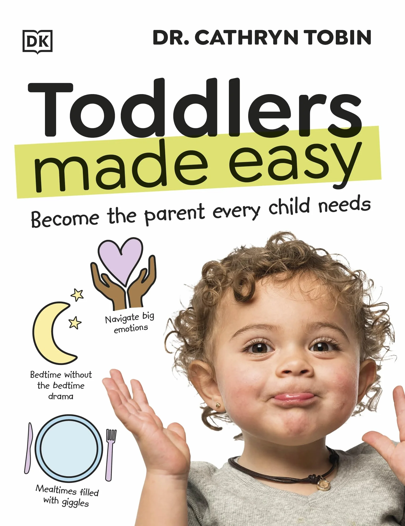 Toddlers Made Easy: Become the Parent Every Child Needs