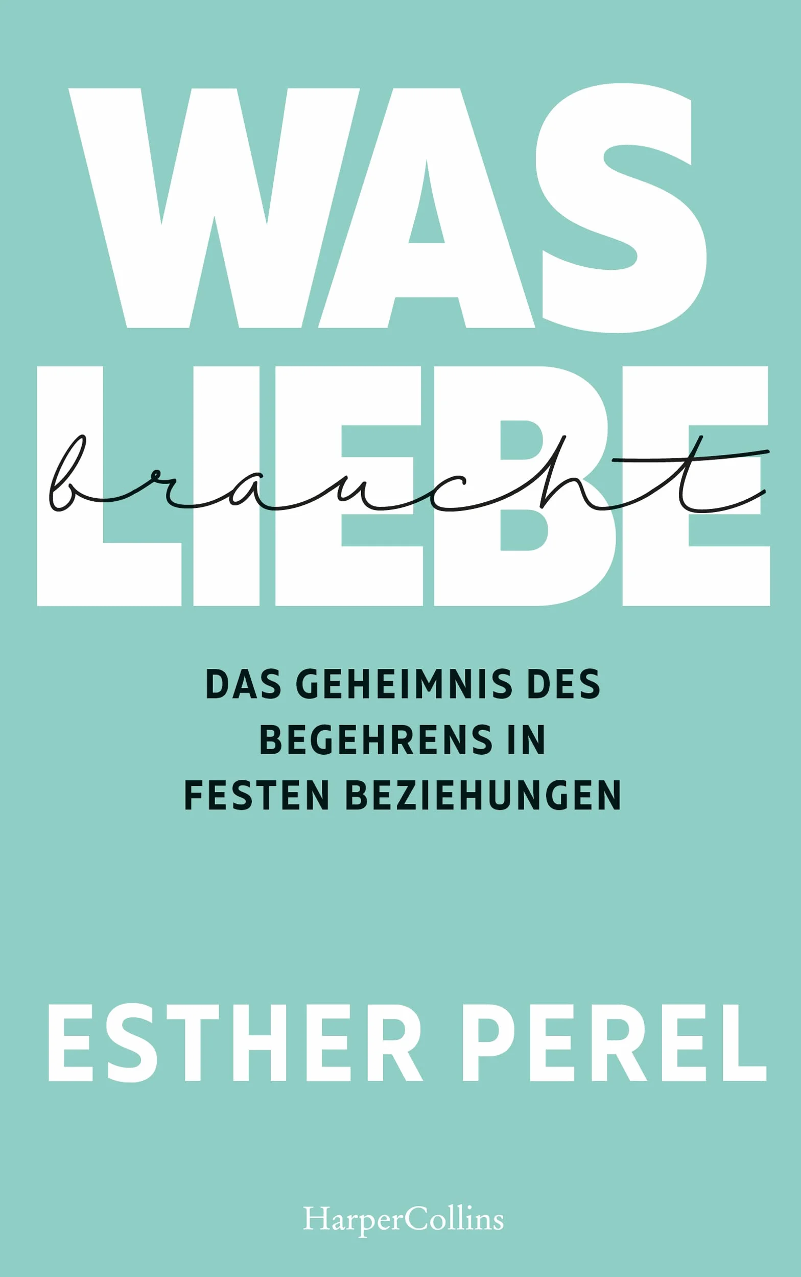 Was Liebe braucht. Das Geheimnis des Begehrens in festen Beziehungen: SPIEGEL-Bestseller| 'Esther Perel hat Paartherapie salonfähig gemacht.' The ... unsere Lust und Leidenschaft lebendig halten