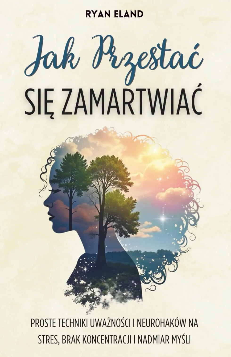 Jak Przestać Się Zamartwiać: Proste Techniki Uważności i Neurohaków na Stres, Brak Koncentracji i Nadmiar Myśli