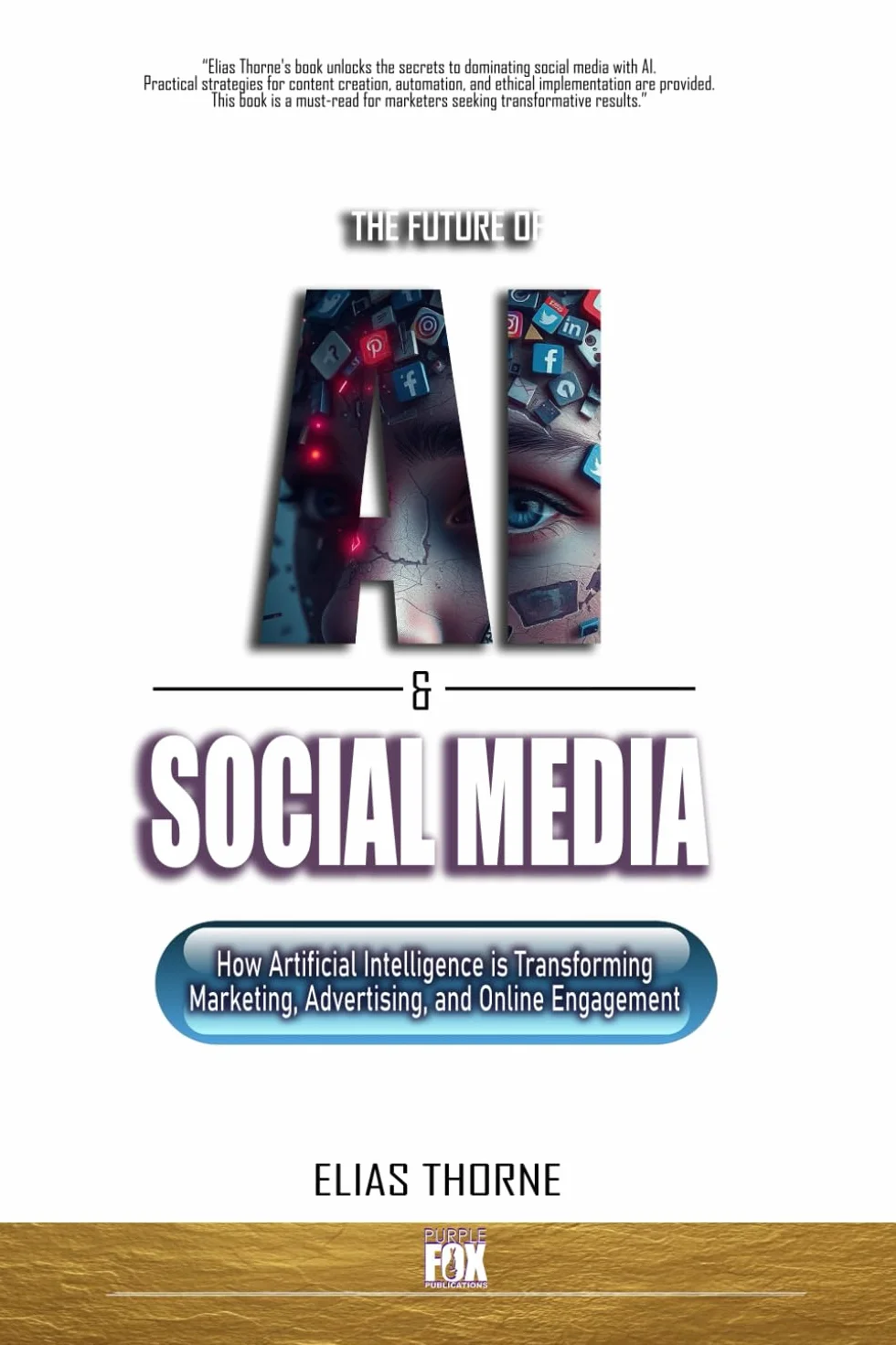 The Future of A.I. And Social Media: How Artificial Intelligence is Transforming Marketing, Advertising, and Online Engagement: A Guide to Artificial Intelligence Marketing Advertising & Engagement
