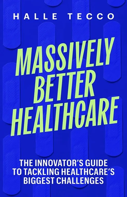 Massively Better Healthcare: The Innovator's Guide to Tackling Healthcare's Biggest Challenges