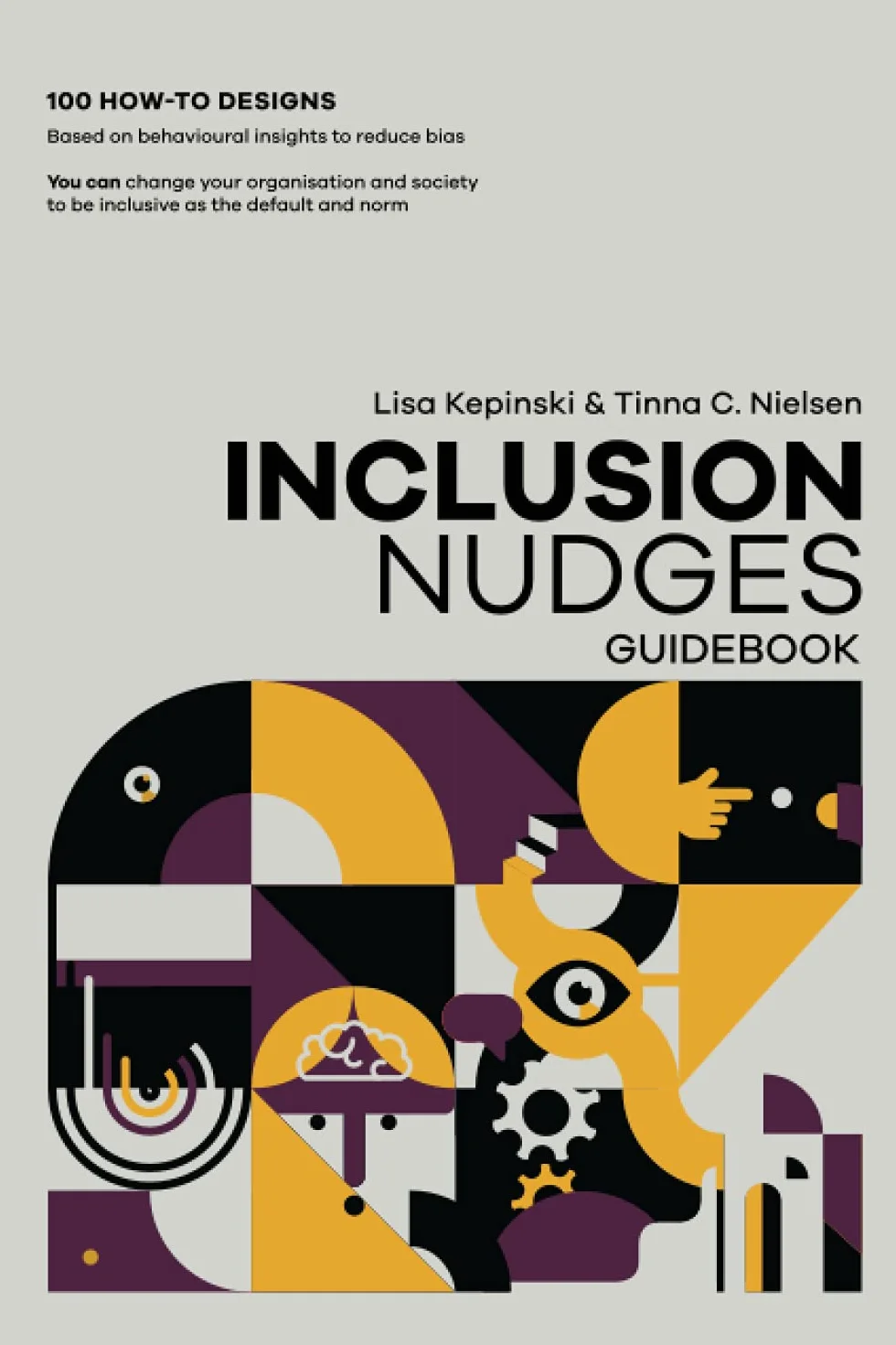 The Inclusion Nudges Guidebook: 100 how-to behavioral designs to de-bias and make inclusive behavior, culture, and systems the default and norm