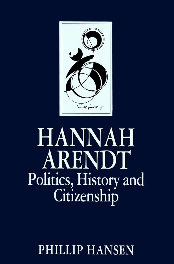 Hannah Arendt: Politics, History and Citizenship