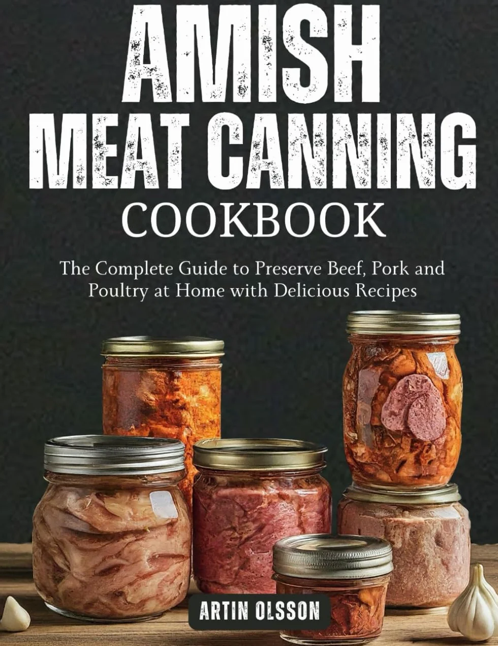 AMISH CANNING MEAT COOKBOOK: The Complete Guide to Preserve Beef, Pork and Poultry at Home with Delicious Recipes