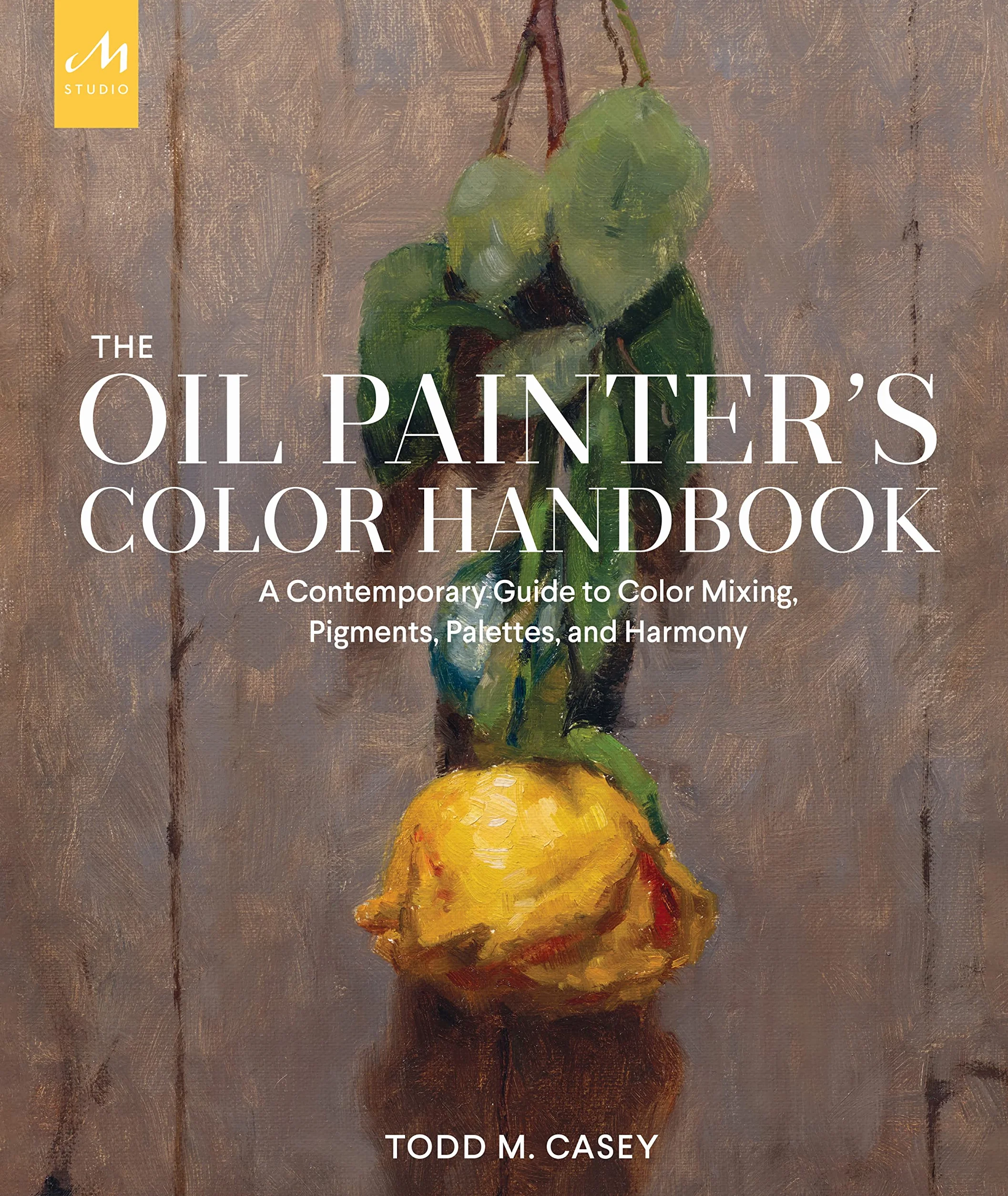 The Oil Painter's Color Handbook: A Contemporary Guide to Color Mixing, Pigments, Palettes, and Harmony