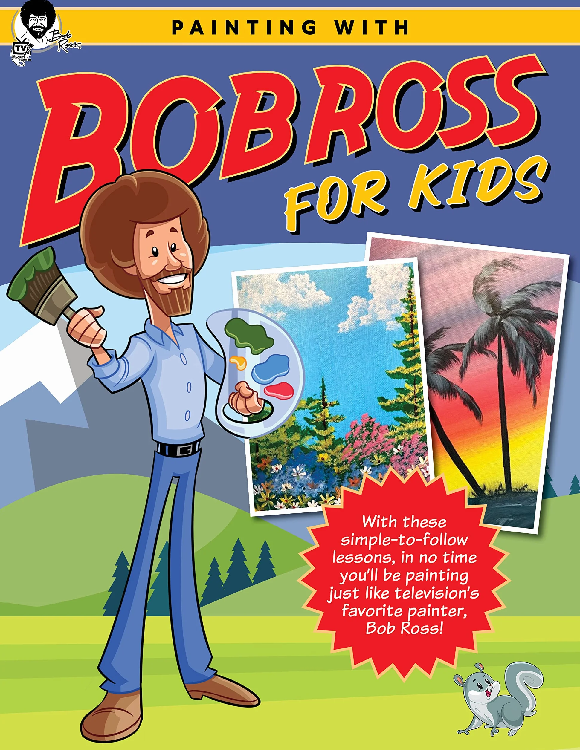 Painting with Bob Ross for Kids: With These Simple-To-Follow Lessons, in No Time You'll Be Painting Just Like Television's Favorite Painter, Bob Ross!