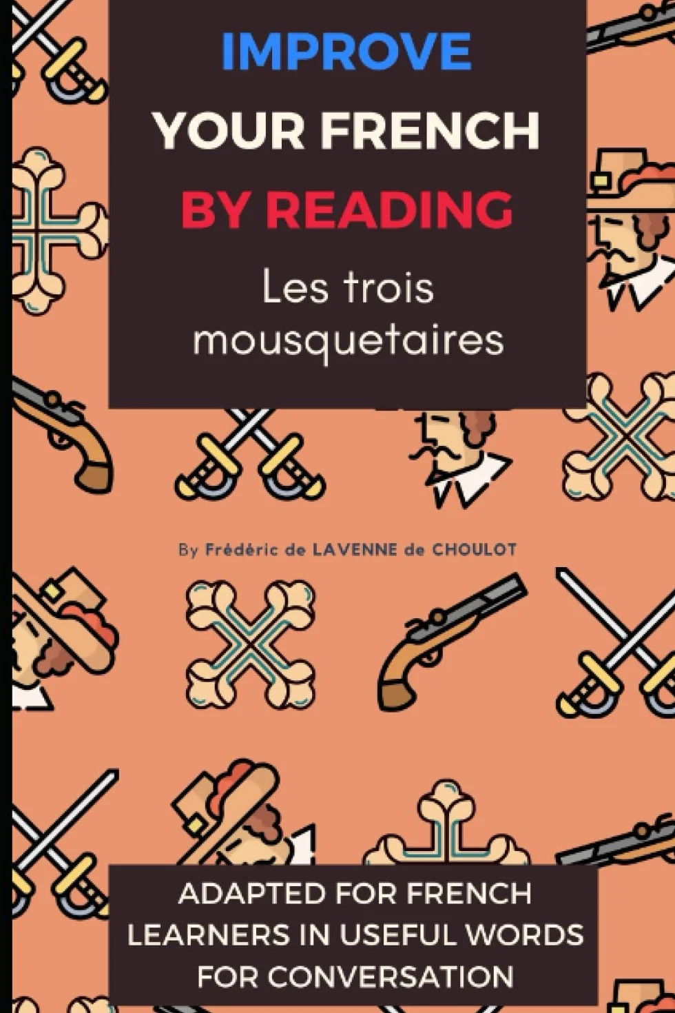 Improve your French by reading : Les Trois Mousquetaires: Adapted for french learners in useful french words for conversation: 2