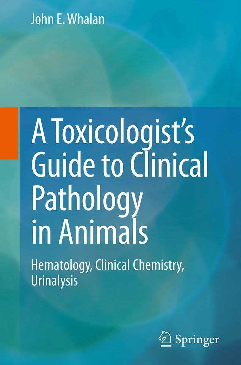 A Toxicologist's Guide to Clinical Pathology in Animals: Hematology, Clinical Chemistry, Urinalysis