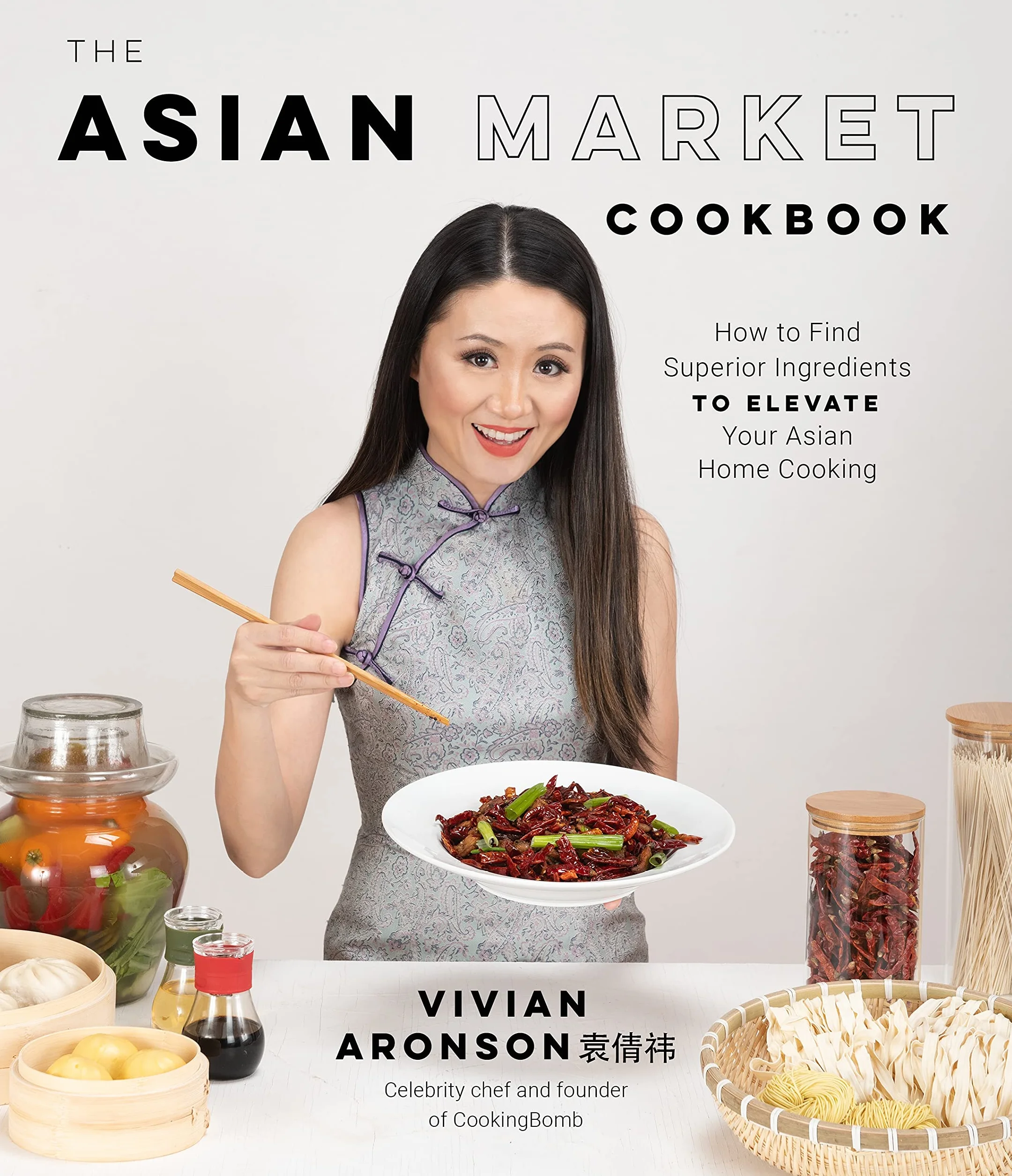 The Asian Market Cookbook: How to Find Superior Ingredients to Elevate Your Asian Home Cooking