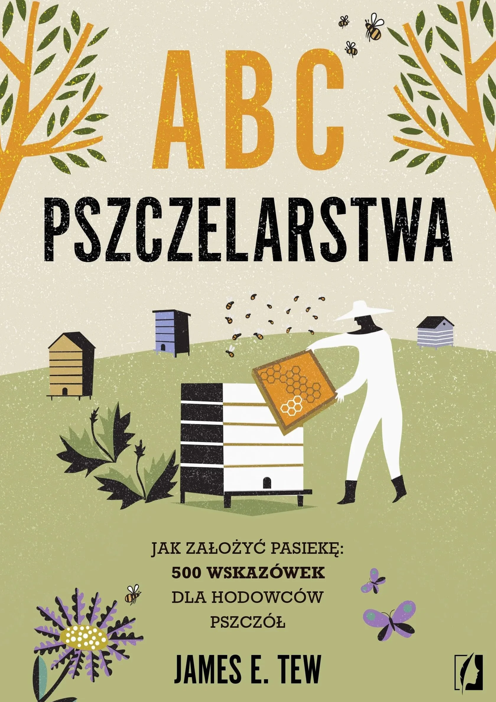 ABC pszczelarstwa: Jak założyć pasiekę: 500 wskazówek dla hodowców pszczół