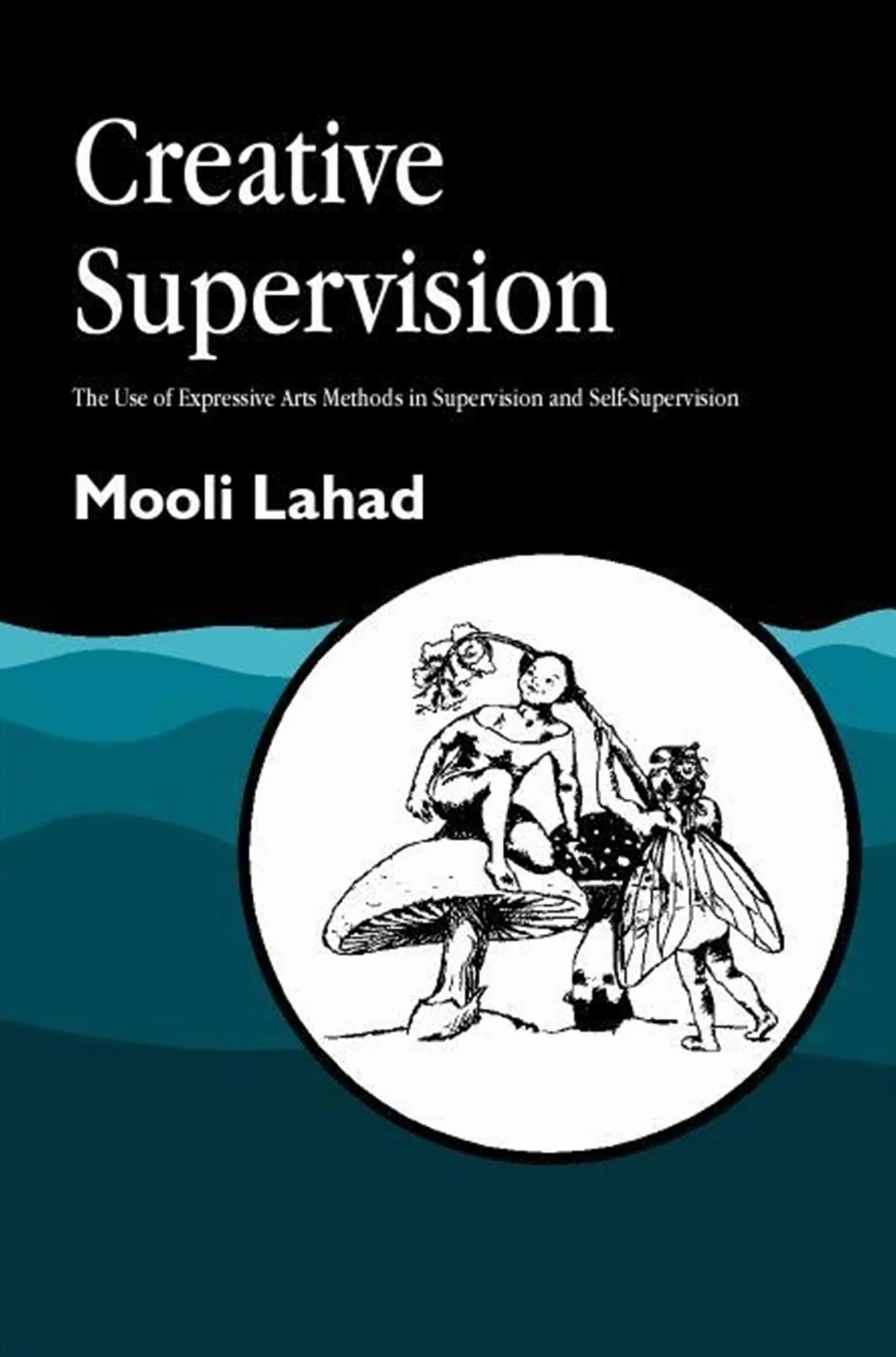 Creative Supervision: The Use of Expressive Arts Methods in Supervision and Self-Supervision