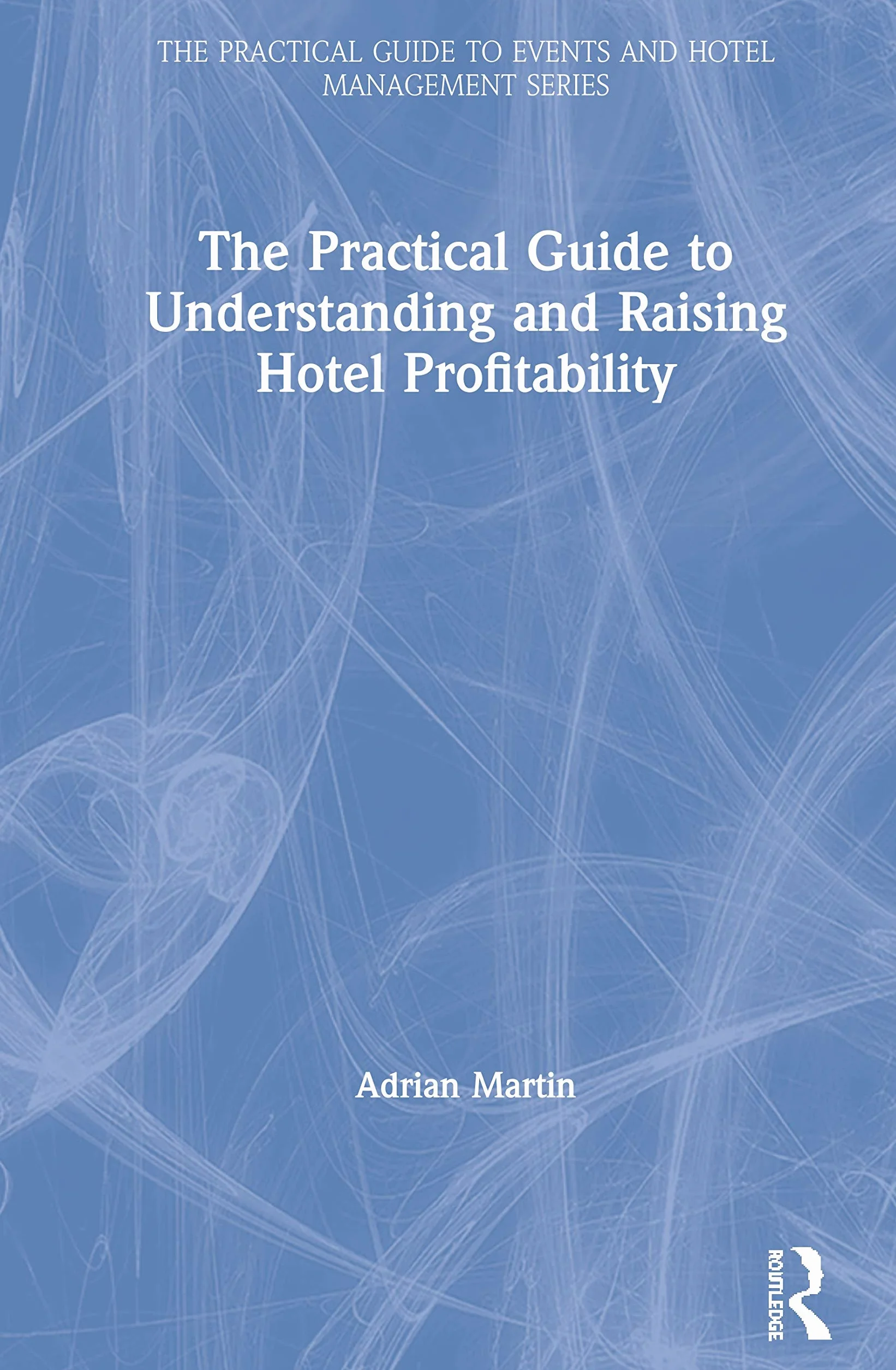 The Practical Guide to Understanding and Raising Hotel Profitability