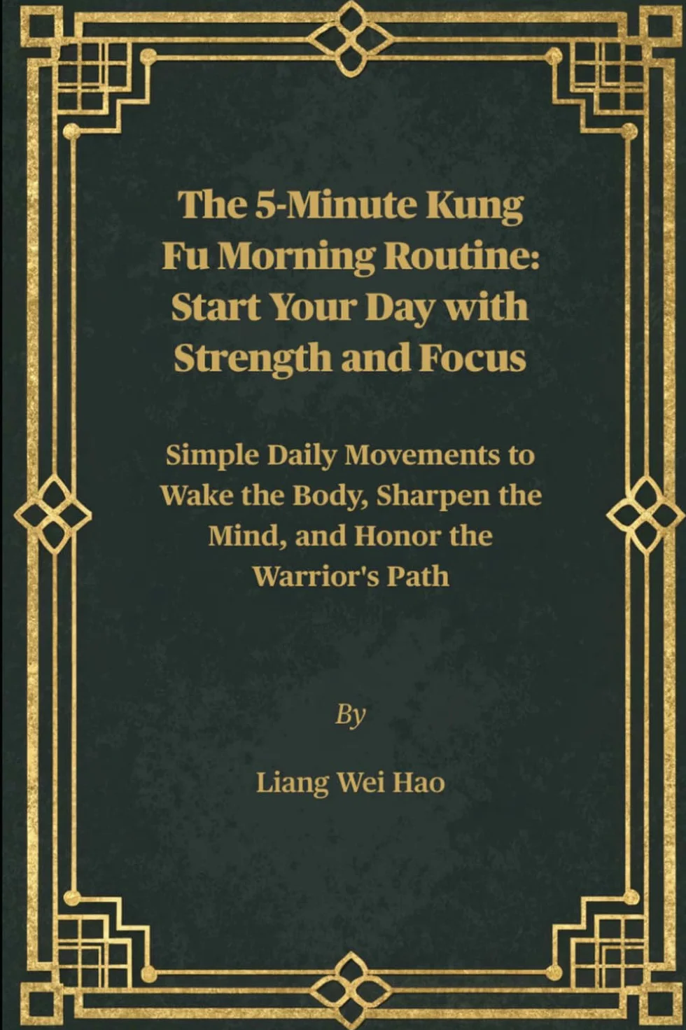 The 5-Minute Kung Fu Morning Routine: Start Your Day with Strength and Focus: Simple Daily Movements to Wake the Body, Sharpen the Mind, and Honor the Warrior's Path