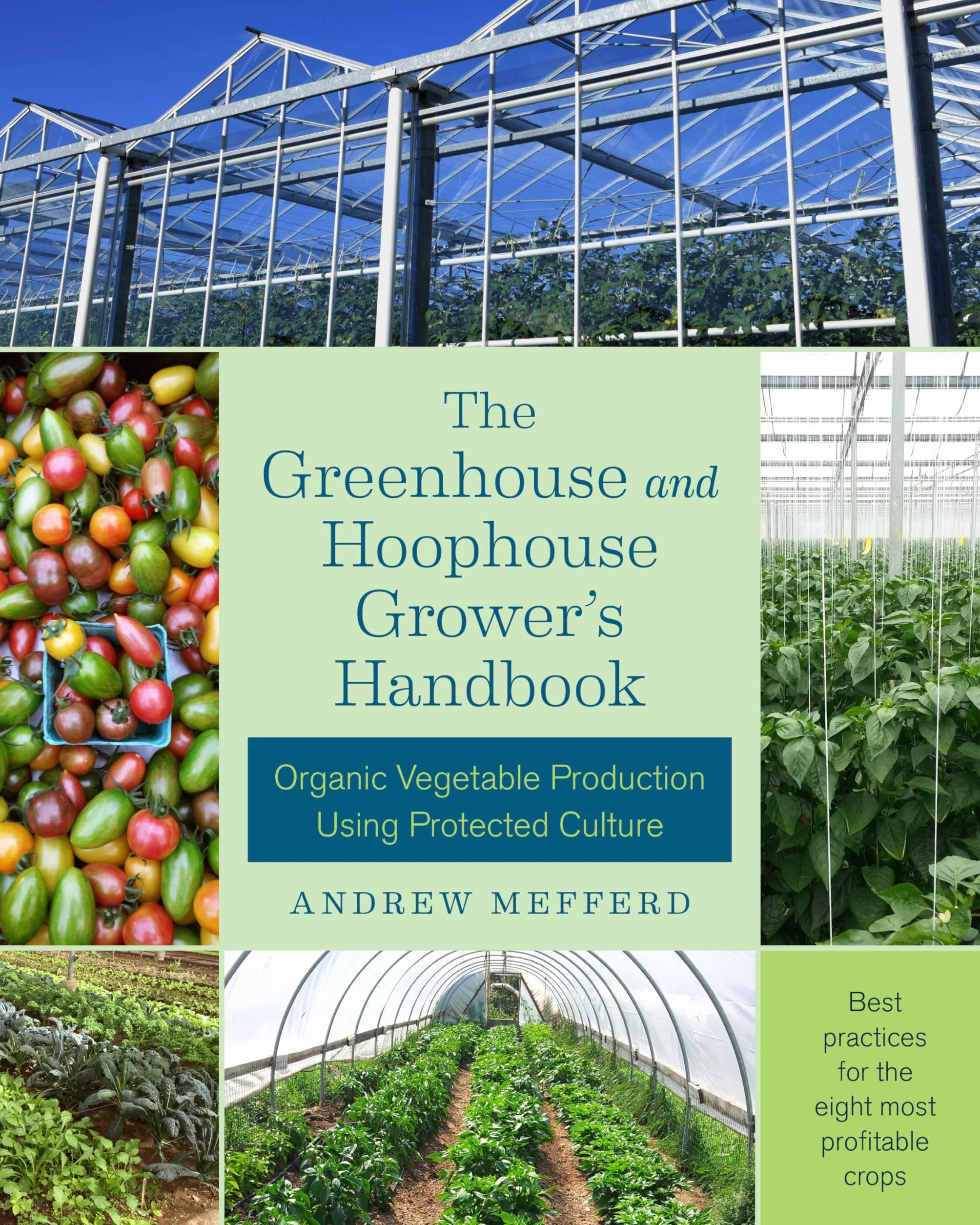 The Greenhouse and Hoophouse Grower's Handbook: Organic Vegetable Production Using Protected Culture