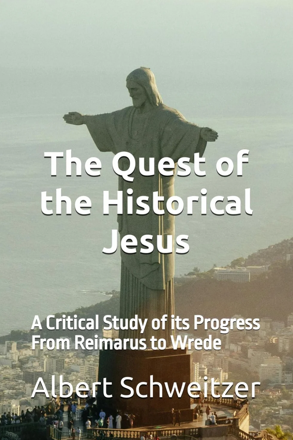 The Quest of the Historical Jesus: A Critical Study of its Progress From Reimarus to Wrede