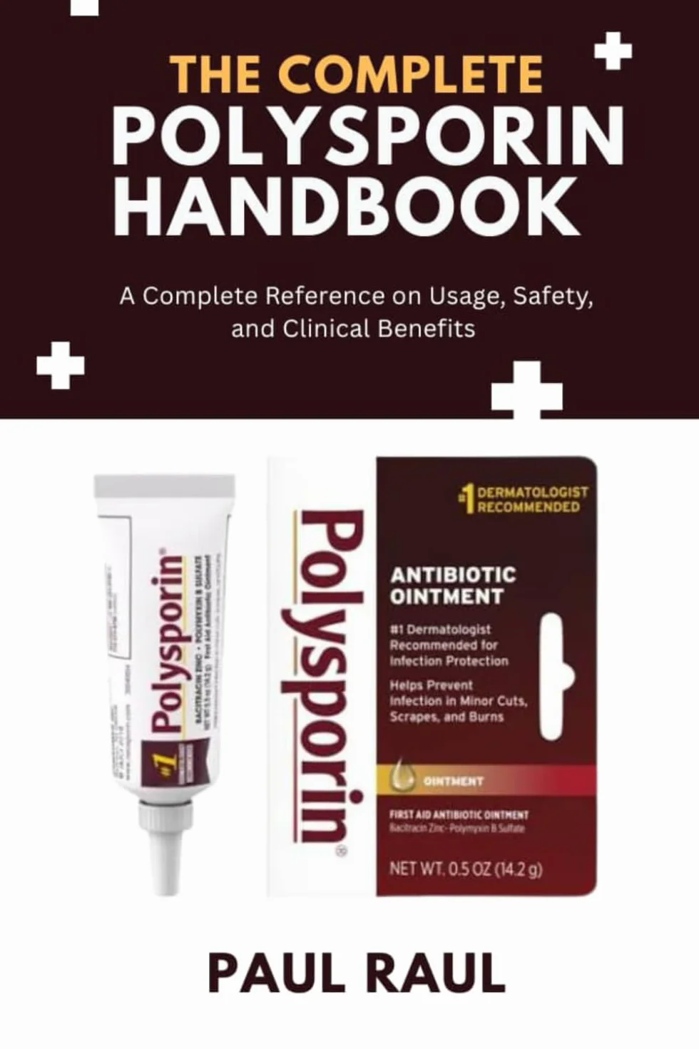 THE COMPLETE POLYSPORIN HANDBOOK: A Complete Reference on Usage, Safety, and Clinical Benefits