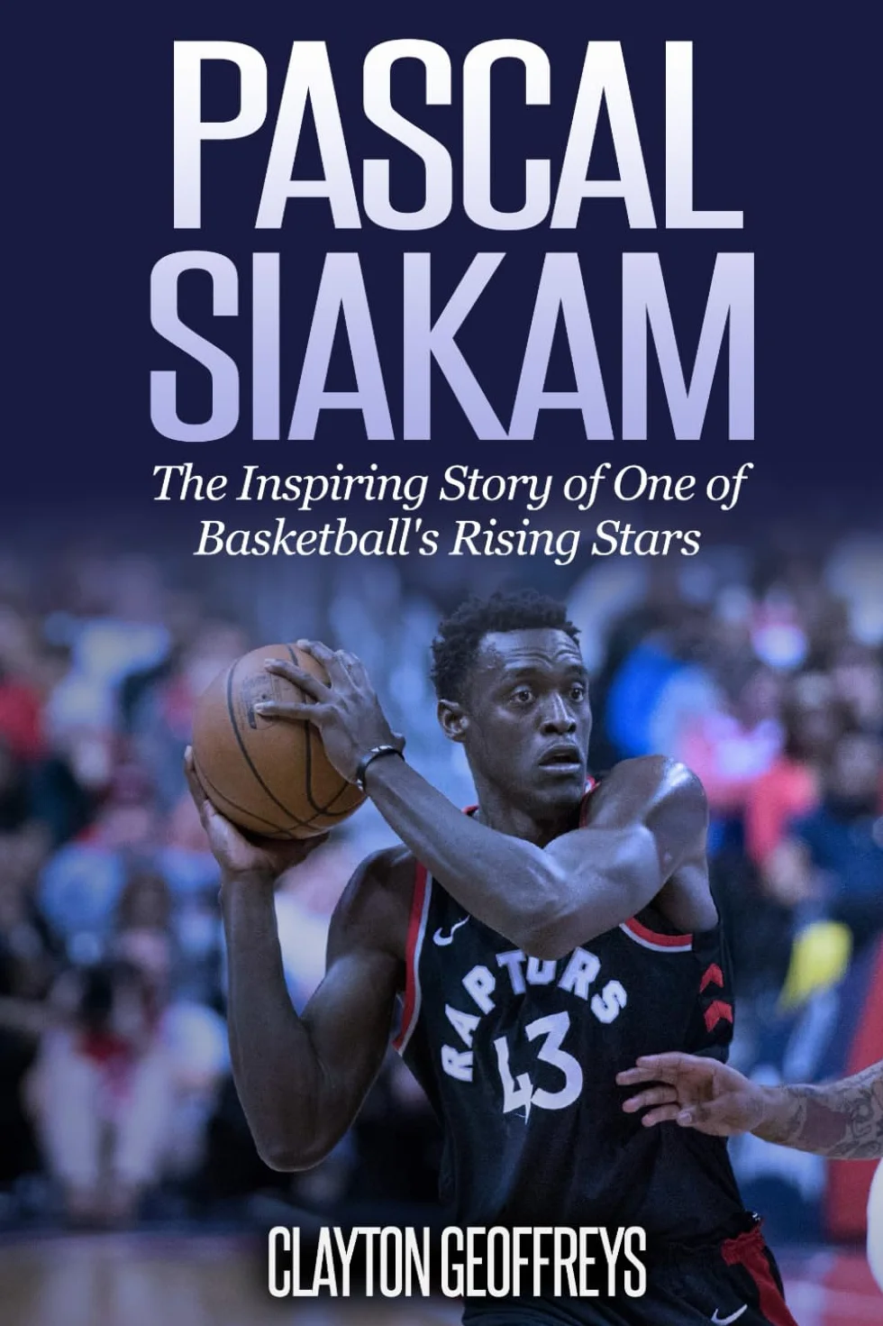 Pascal Siakam: The Inspiring Story of One of Basketball's Rising Stars
