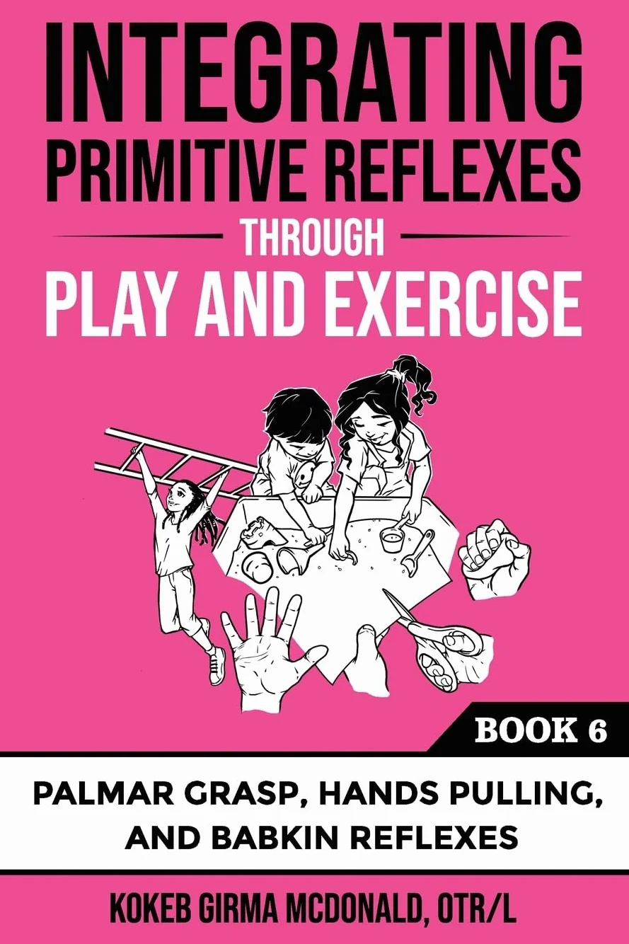 Integrating Primitive Reflexes Through Play and Exercise: An Interactive Guide to the Palmar Grasp, Hands Pulling, and Babkin Reflexes