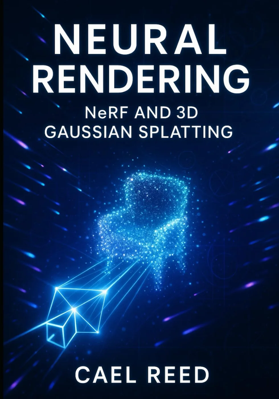 NEURAL RENDERING: NERF AND 3D GAUSSIAN SPLATTING: Build Real-Time 3D Scenes with AI-Powered Rendering. From Theory to Implementation with PyTorch, CUDA, and Production Deployment
