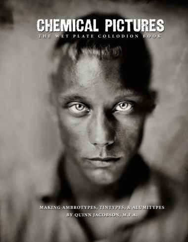 Chemical Pictures The Wet Plate Collodion Book: Making Ambrotypes, Tintypes & Alumitypes