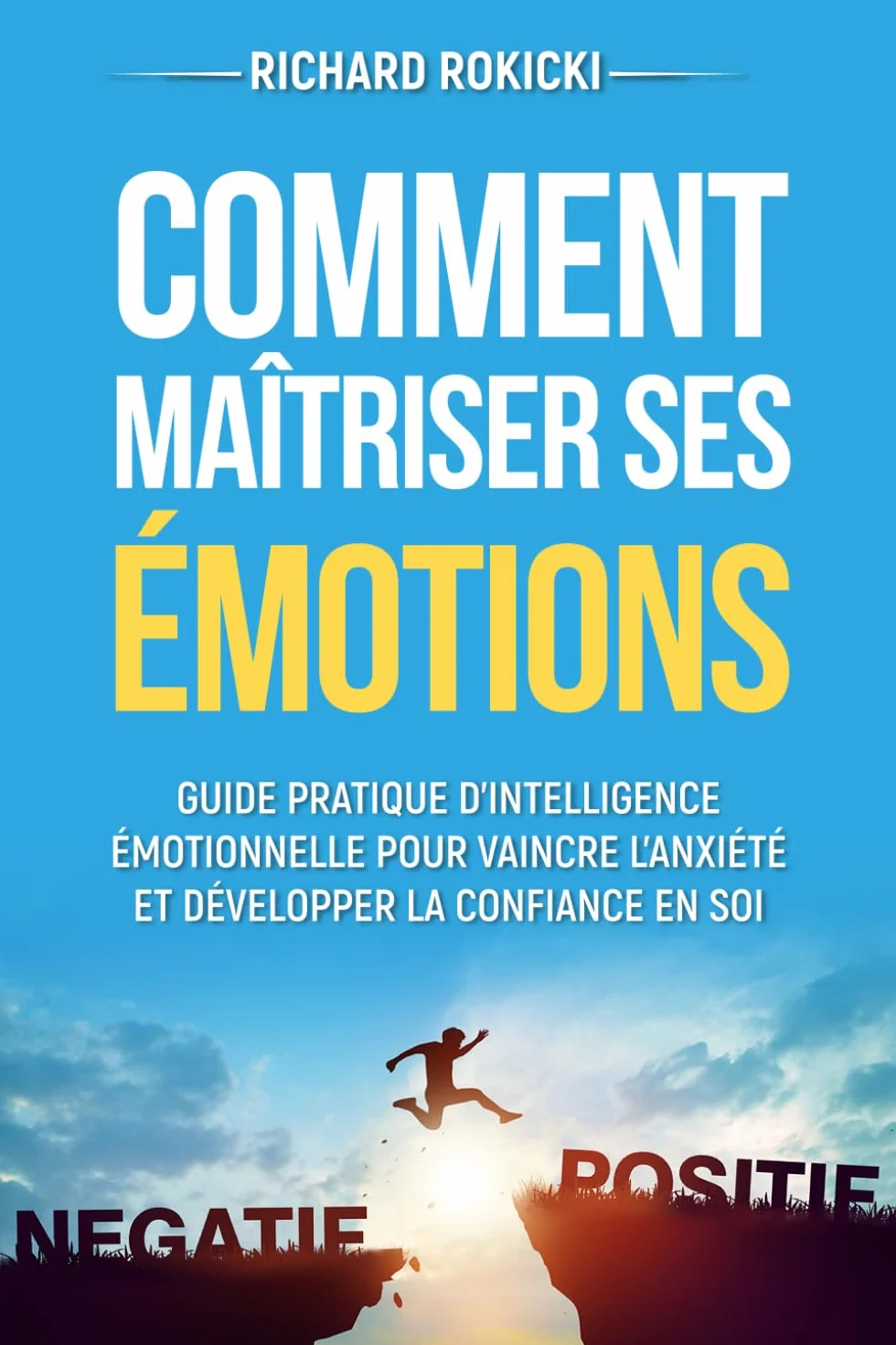 Comment maîtriser ses émotions: Guide pratique d'intelligence émotionnelle pour vaincre l'anxiété et développer la confiance en soi