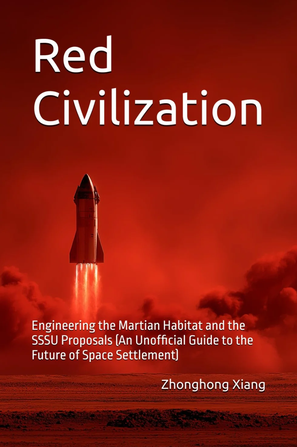 Red Civilization: Engineering the Martian Habitat and the SSSU Proposals (An Unofficial Guide to the Future of Space Settlement)